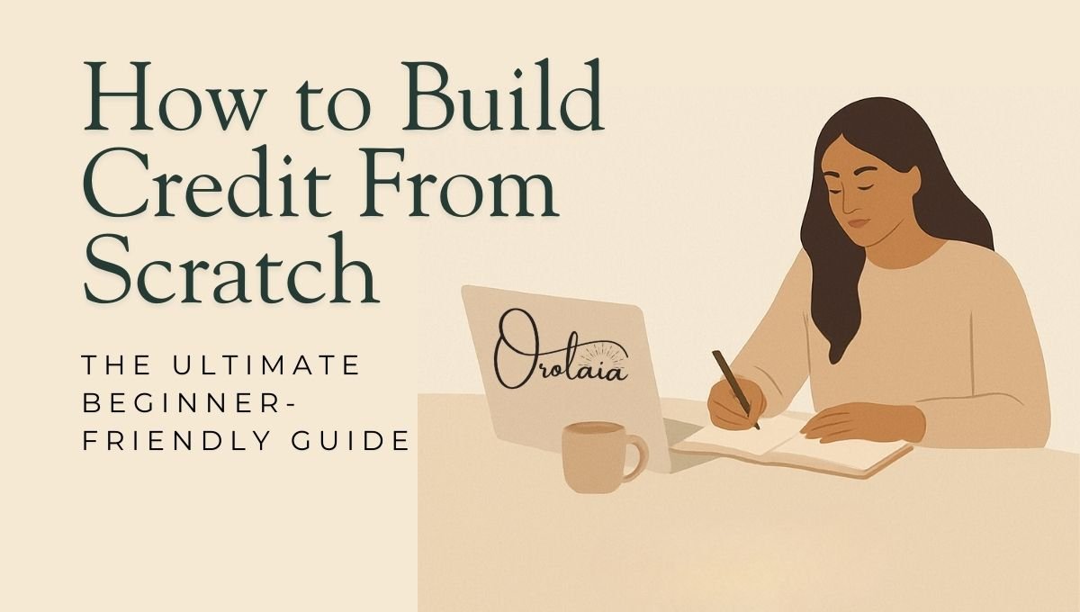 How to Build Credit From Scratch: The Ultimate Beginner-Friendly Guide